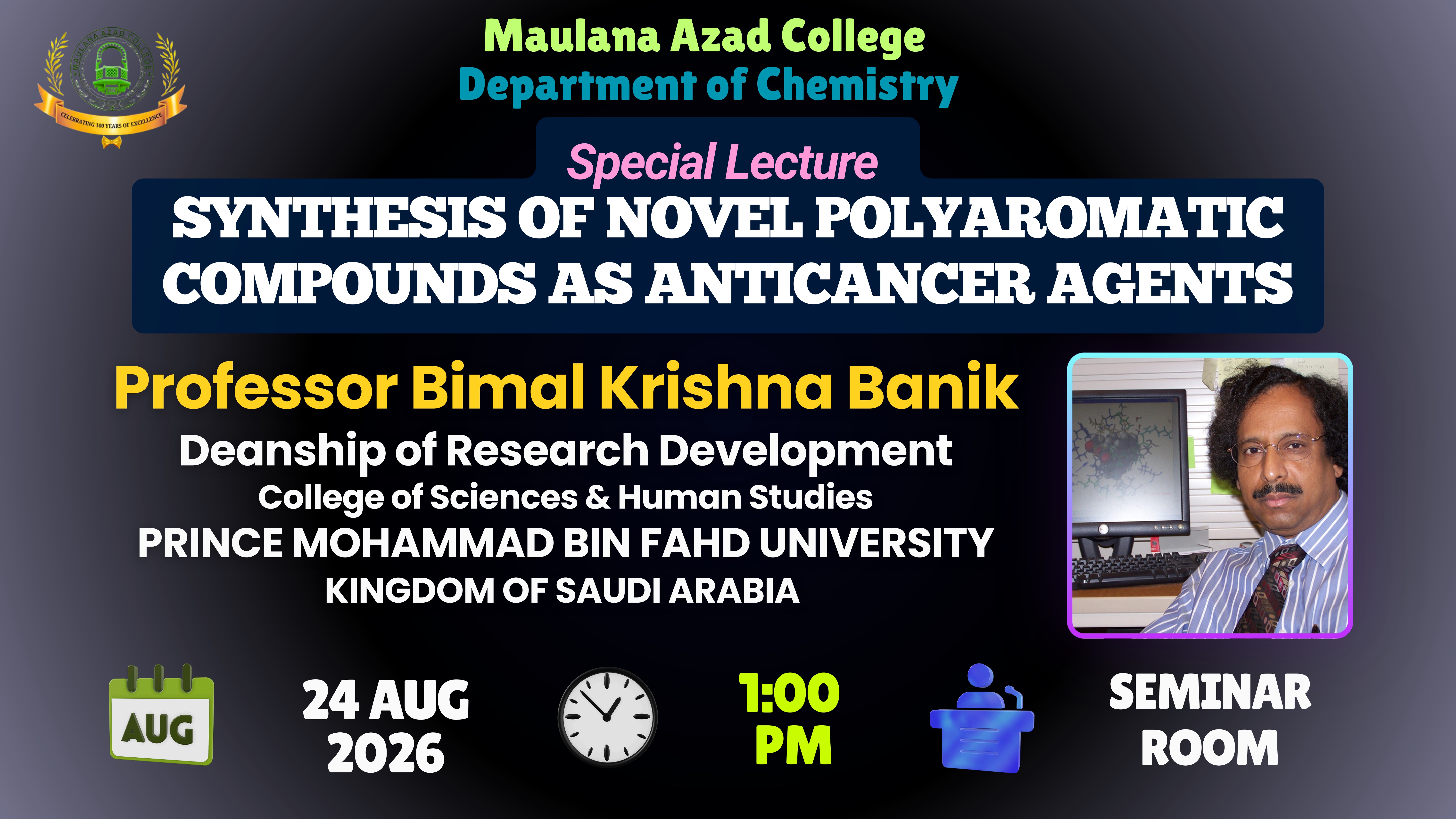 Special Lecture on SYNTHESIS OF NOVEL POLYAROMATIC COMPOUNDS AS ANTICANCER AGENTS By Professor Bimal Krishna Banik
